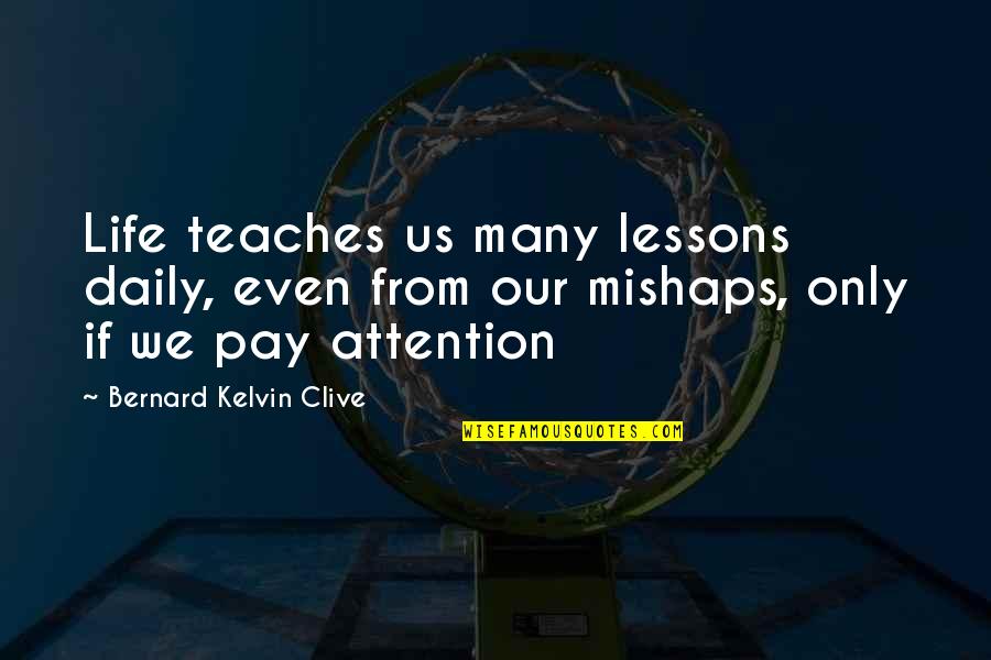 Kelvin's Quotes By Bernard Kelvin Clive: Life teaches us many lessons daily, even from