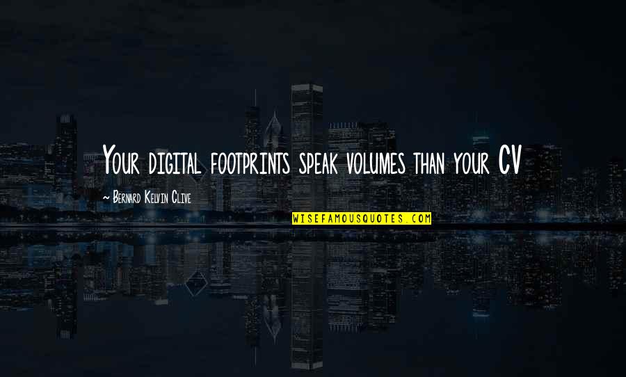 Kelvin's Quotes By Bernard Kelvin Clive: Your digital footprints speak volumes than your CV