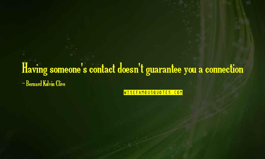 Kelvin's Quotes By Bernard Kelvin Clive: Having someone's contact doesn't guarantee you a connection