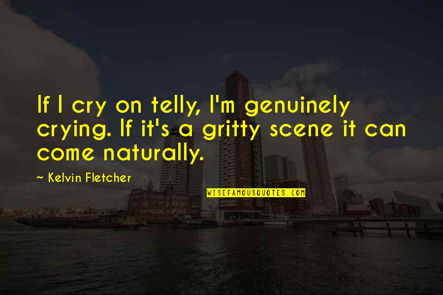 Kelvin's Quotes By Kelvin Fletcher: If I cry on telly, I'm genuinely crying.