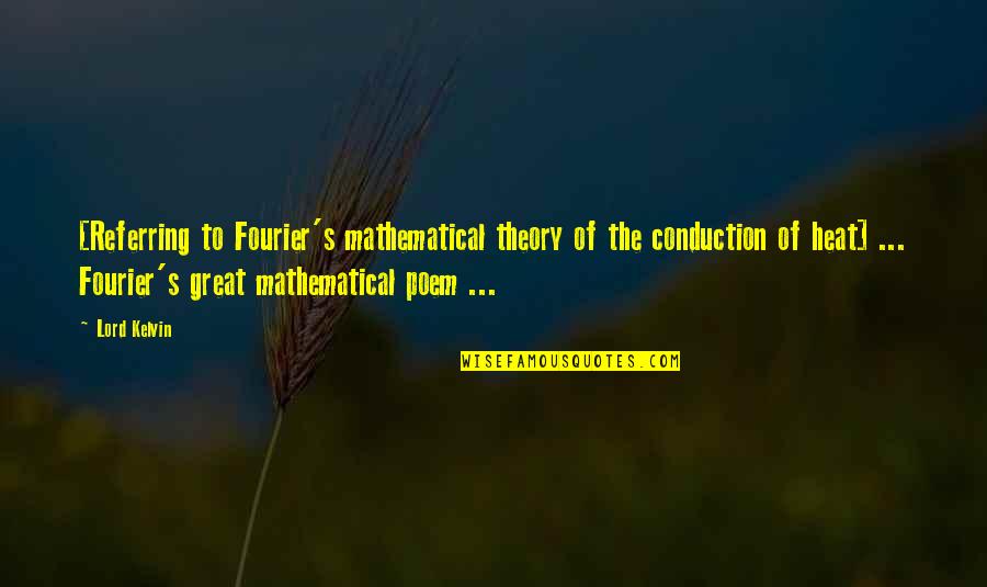 Kelvin's Quotes By Lord Kelvin: [Referring to Fourier's mathematical theory of the conduction