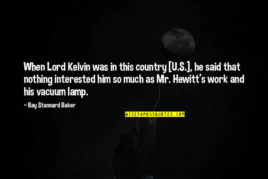 Kelvin's Quotes By Ray Stannard Baker: When Lord Kelvin was in this country [U.S.],