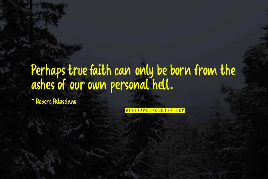 Kelvy Bird Quotes By Robert Palasciano: Perhaps true faith can only be born from