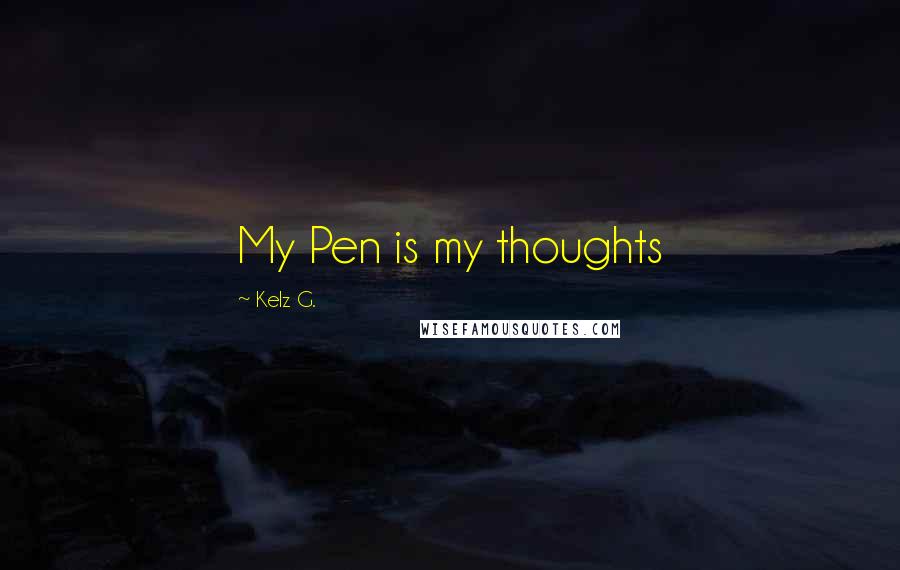 Kelz G. quotes: My Pen is my thoughts