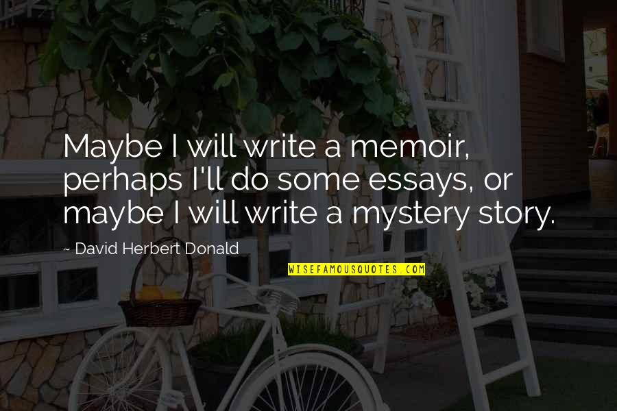 Kem Sokha Quotes By David Herbert Donald: Maybe I will write a memoir, perhaps I'll