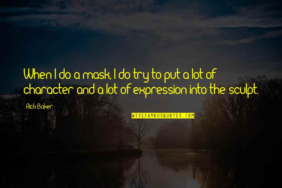 Kemahiran Berfikir Quotes By Rick Baker: When I do a mask, I do try Kemahiran Berfikir Quotes By Rick Baker: When I do a mask, I do try