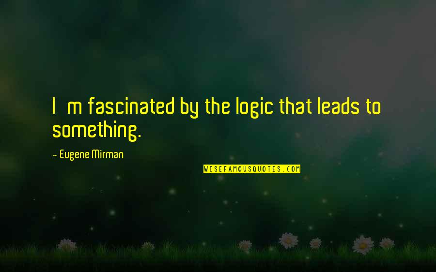 Kemajemukan Dalam Quotes By Eugene Mirman: I'm fascinated by the logic that leads to Kemajemukan Dalam Quotes By Eugene Mirman: I'm fascinated by the logic that leads to