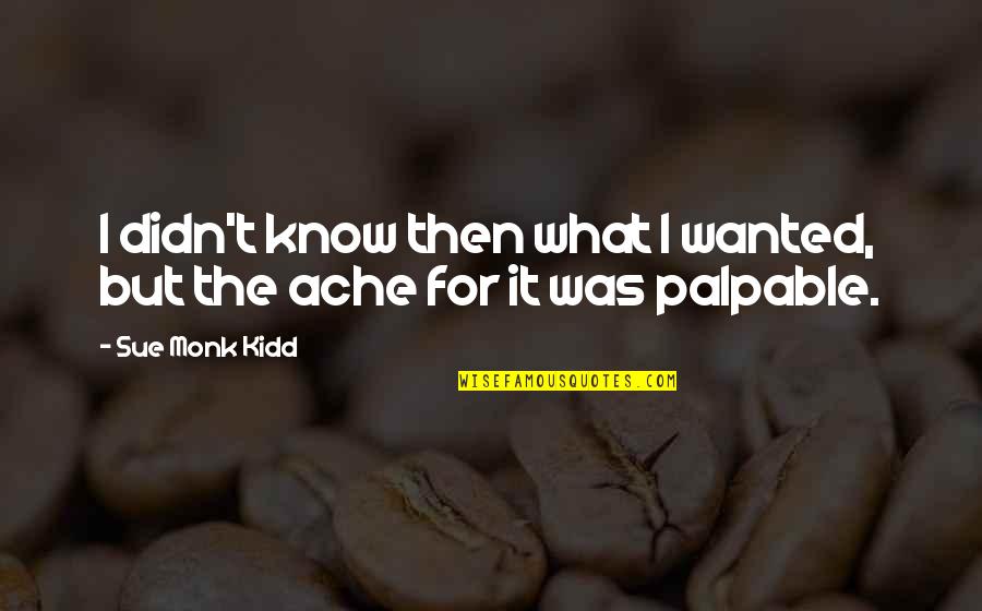 Kemajuan Dinasti Quotes By Sue Monk Kidd: I didn't know then what I wanted, but