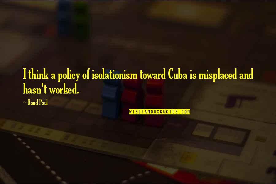 Kemajuan Peradaban Quotes By Rand Paul: I think a policy of isolationism toward Cuba