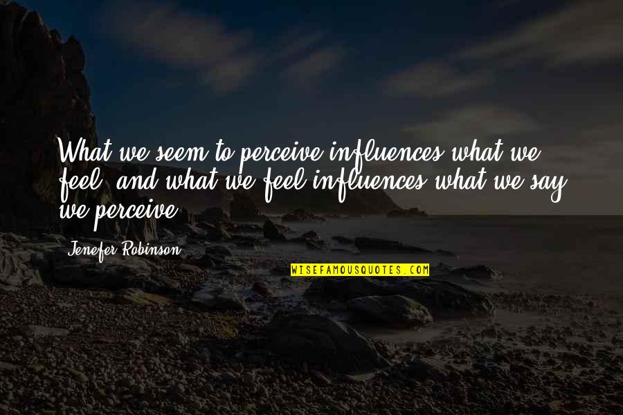 Kemajuan Quotes By Jenefer Robinson: What we seem to perceive influences what we Kemajuan Quotes By Jenefer Robinson: What we seem to perceive influences what we