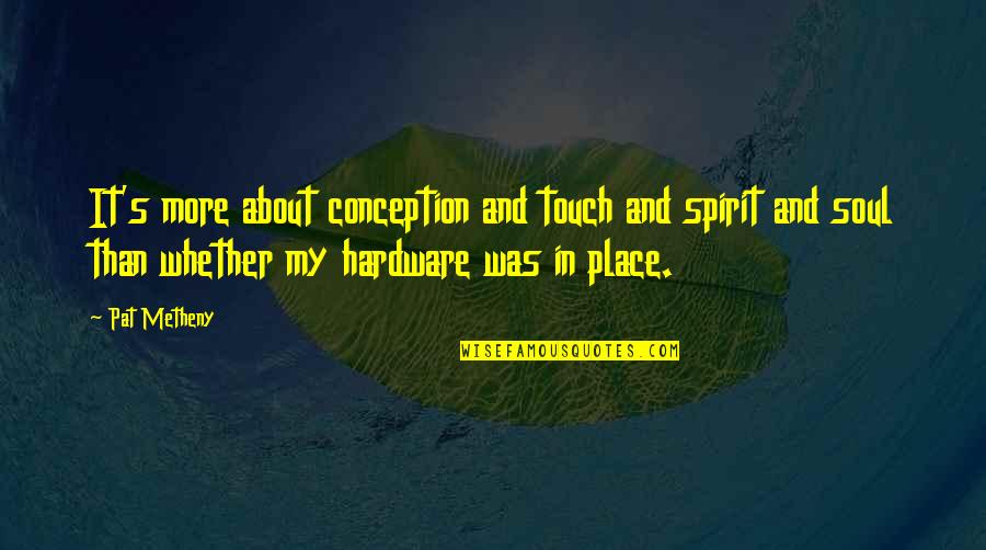 Kemajuan Quotes By Pat Metheny: It's more about conception and touch and spirit Kemajuan Quotes By Pat Metheny: It's more about conception and touch and spirit