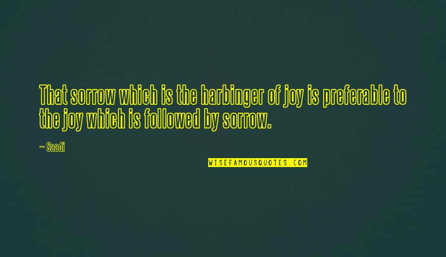 Kemajuan Quotes By Saadi: That sorrow which is the harbinger of joy Kemajuan Quotes By Saadi: That sorrow which is the harbinger of joy