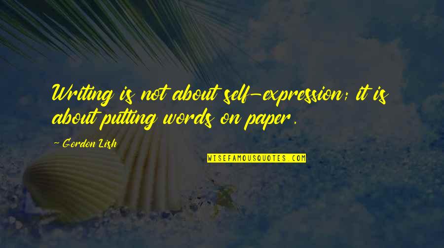Kemaksiatan Adalah Quotes By Gordon Lish: Writing is not about self-expression; it is about