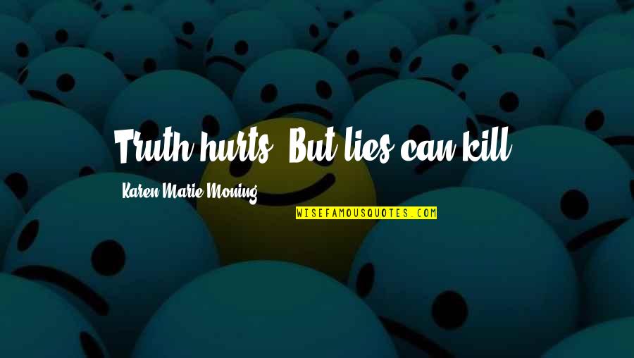 Kemal Ataturk Famous Quotes By Karen Marie Moning: Truth hurts. But lies can kill.