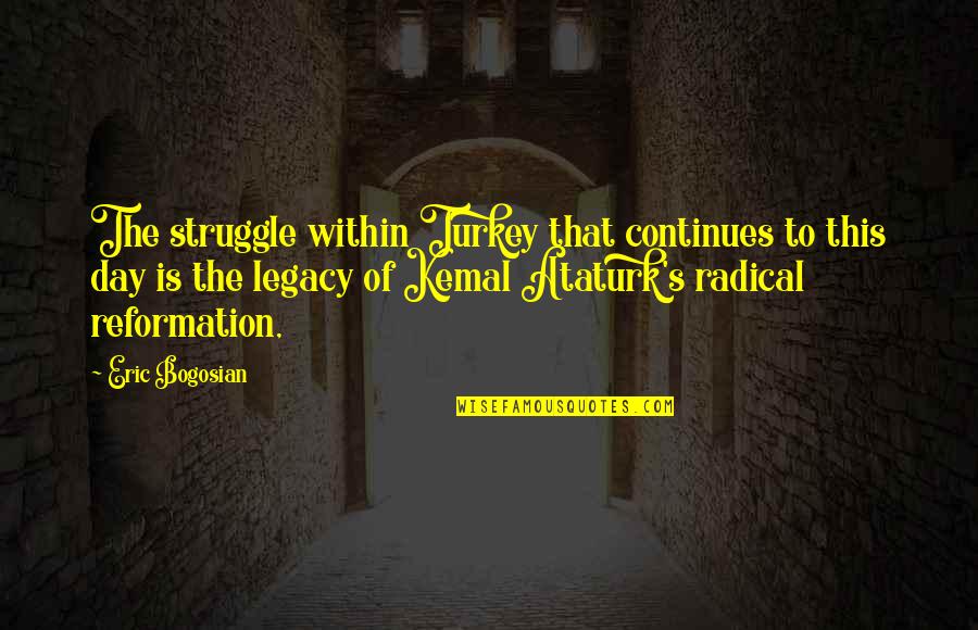 Kemal Ataturk Quotes By Eric Bogosian: The struggle within Turkey that continues to this Kemal Ataturk Quotes By Eric Bogosian: The struggle within Turkey that continues to this
