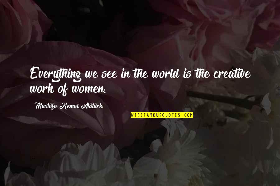 Kemal Ataturk Quotes By Mustafa Kemal Ataturk: Everything we see in the world is the Kemal Ataturk Quotes By Mustafa Kemal Ataturk: Everything we see in the world is the