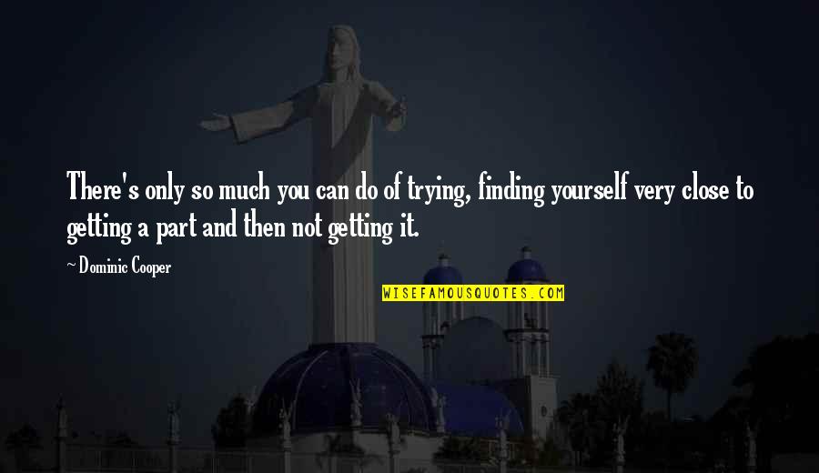 Kemalsjah Quotes By Dominic Cooper: There's only so much you can do of
