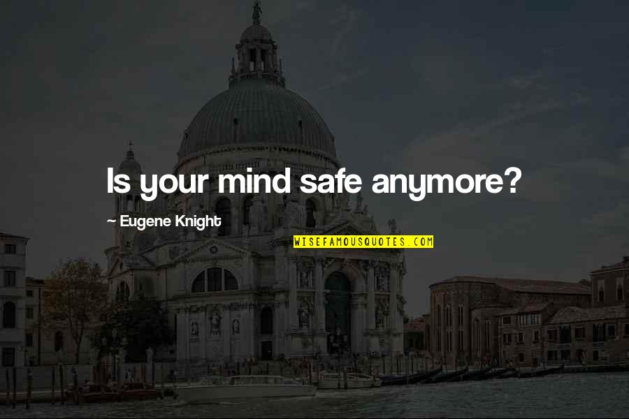 Kemalsjah Quotes By Eugene Knight: Is your mind safe anymore?
