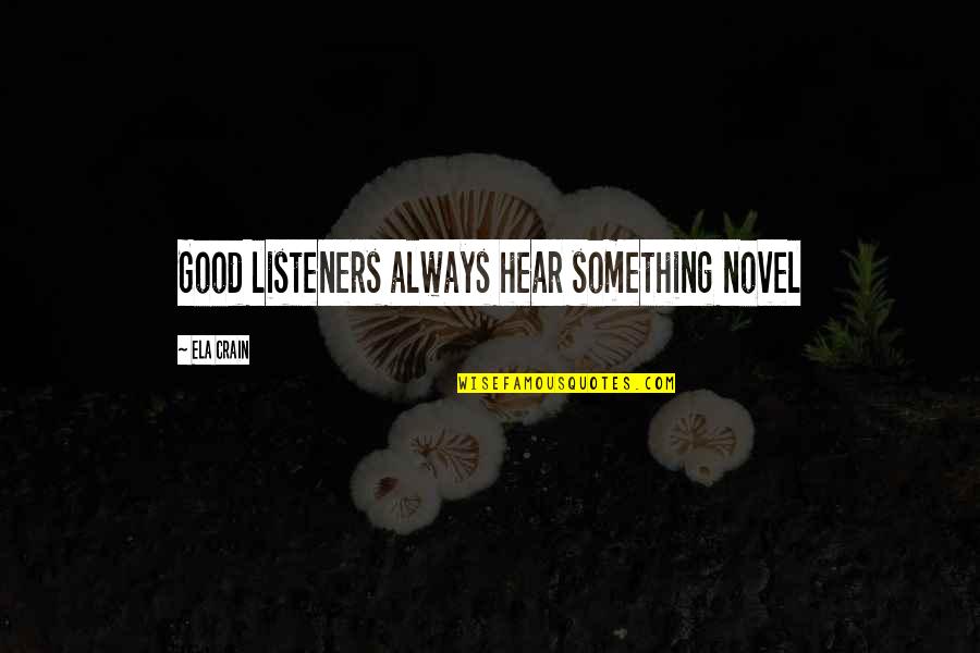 Kemalsunai Quotes By Ela Crain: Good listeners always hear something novel Kemalsunai Quotes By Ela Crain: Good listeners always hear something novel