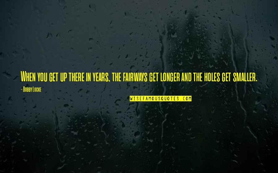 Kemana Tumpahnya Quotes By Bobby Locke: When you get up there in years, the
