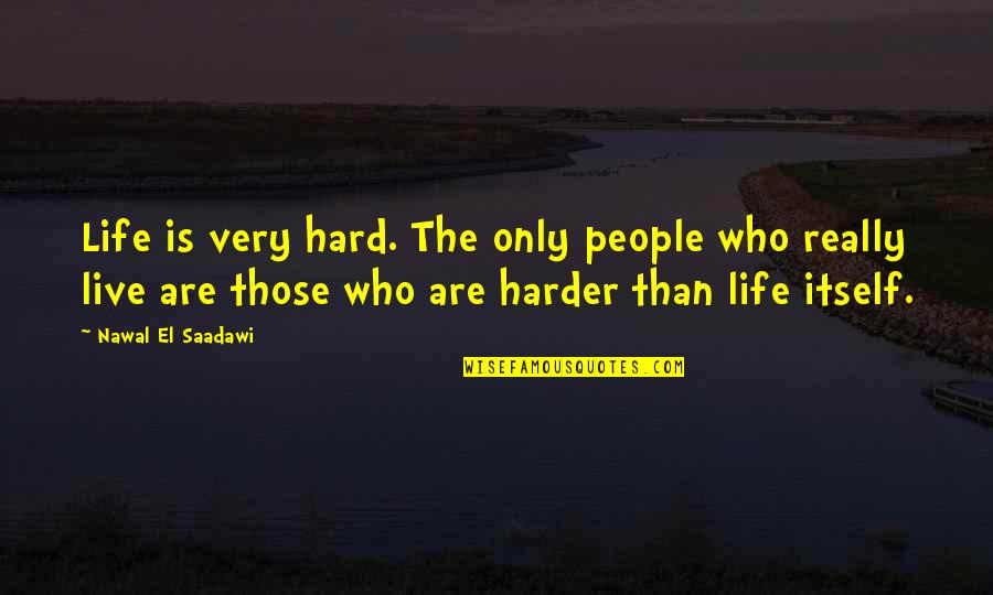Kemantapan Agregat Quotes By Nawal El Saadawi: Life is very hard. The only people who Kemantapan Agregat Quotes By Nawal El Saadawi: Life is very hard. The only people who