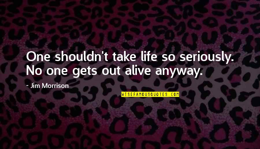Kemari Quotes By Jim Morrison: One shouldn't take life so seriously. No one