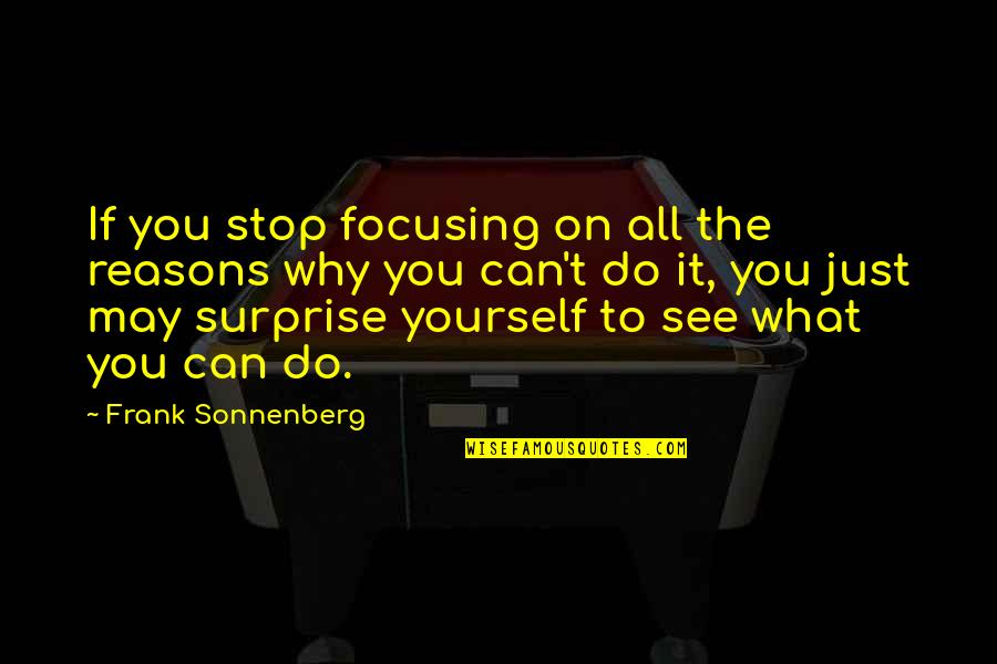 Kemball House Quotes By Frank Sonnenberg: If you stop focusing on all the reasons Kemball House Quotes By Frank Sonnenberg: If you stop focusing on all the reasons