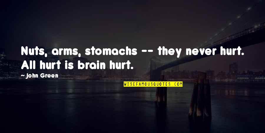 Kemball House Quotes By John Green: Nuts, arms, stomachs -- they never hurt. All