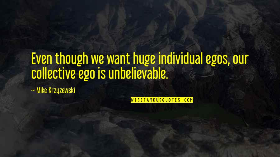 Kemball House Quotes By Mike Krzyzewski: Even though we want huge individual egos, our