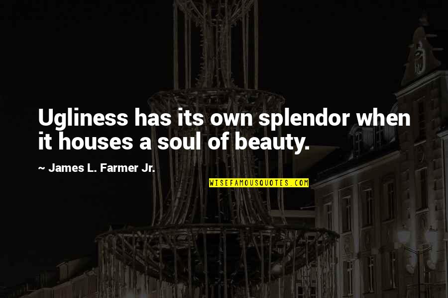Kembang Kol Quotes By James L. Farmer Jr.: Ugliness has its own splendor when it houses Kembang Kol Quotes By James L. Farmer Jr.: Ugliness has its own splendor when it houses