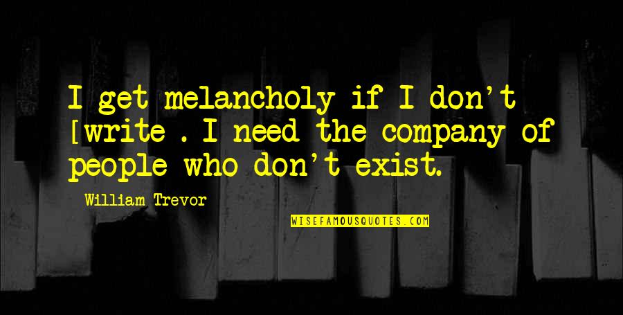 Kembang Kol Quotes By William Trevor: I get melancholy if I don't [write]. I