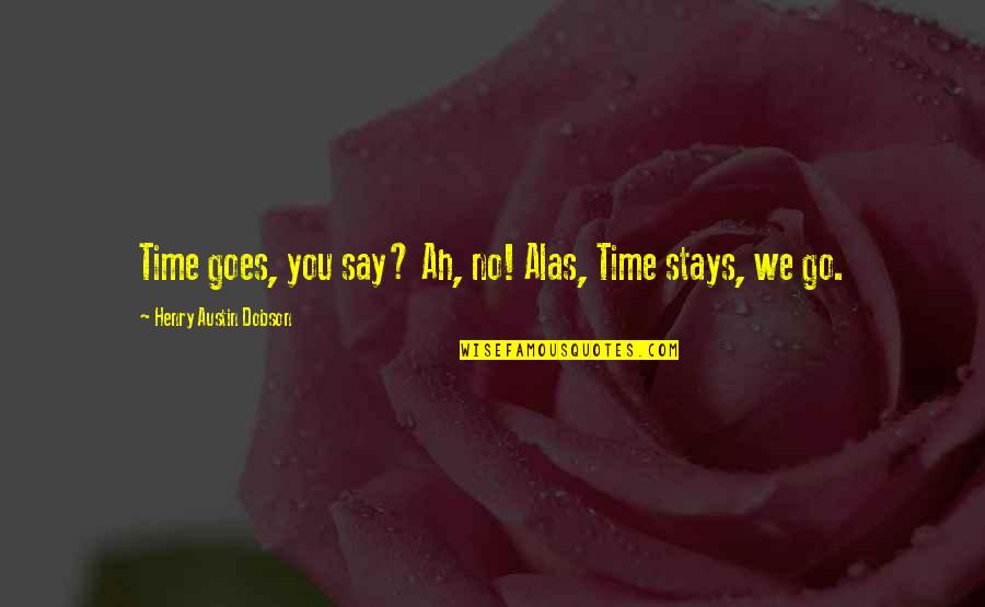 Kembar Fraternal Quotes By Henry Austin Dobson: Time goes, you say? Ah, no! Alas, Time Kembar Fraternal Quotes By Henry Austin Dobson: Time goes, you say? Ah, no! Alas, Time