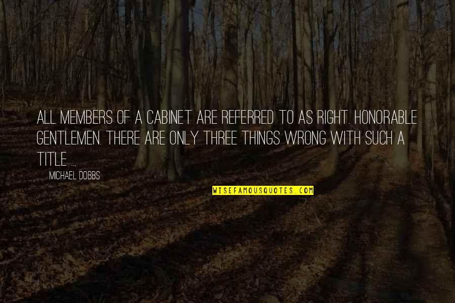Kemberly Ramer Quotes By Michael Dobbs: All members of a Cabinet are referred to Kemberly Ramer Quotes By Michael Dobbs: All members of a Cabinet are referred to