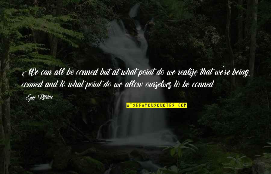 Kembhavi Pin Quotes By Guy Ritchie: We can all be conned but at what Kembhavi Pin Quotes By Guy Ritchie: We can all be conned but at what