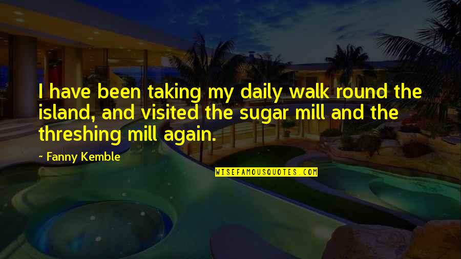 Kemble Quotes By Fanny Kemble: I have been taking my daily walk round Kemble Quotes By Fanny Kemble: I have been taking my daily walk round