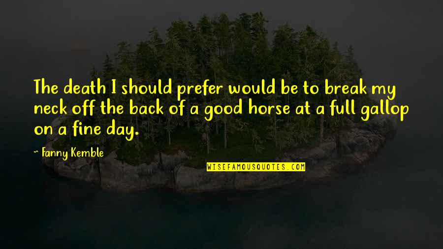 Kemble Quotes By Fanny Kemble: The death I should prefer would be to Kemble Quotes By Fanny Kemble: The death I should prefer would be to