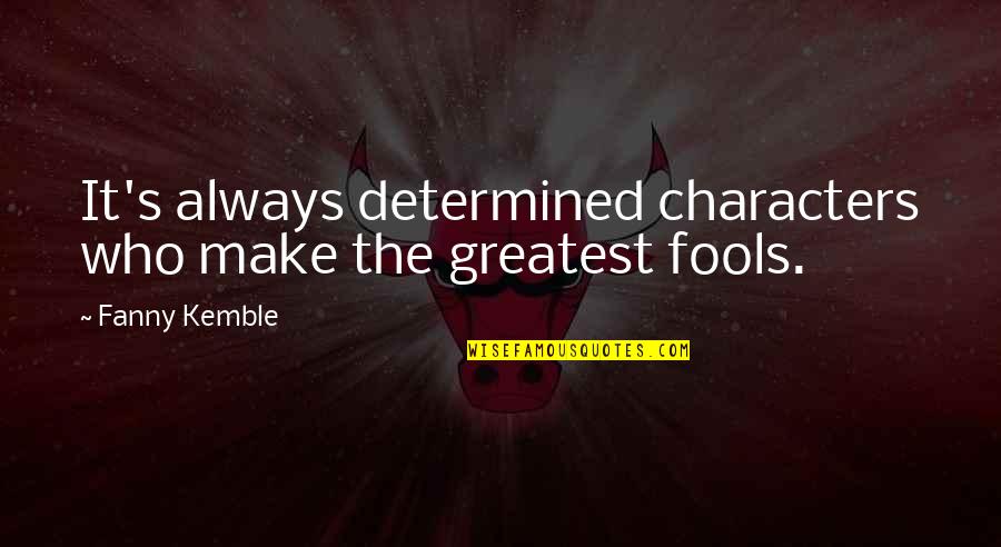Kemble Quotes By Fanny Kemble: It's always determined characters who make the greatest