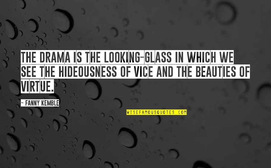 Kemble Quotes By Fanny Kemble: The drama is the looking-glass in which we Kemble Quotes By Fanny Kemble: The drama is the looking-glass in which we