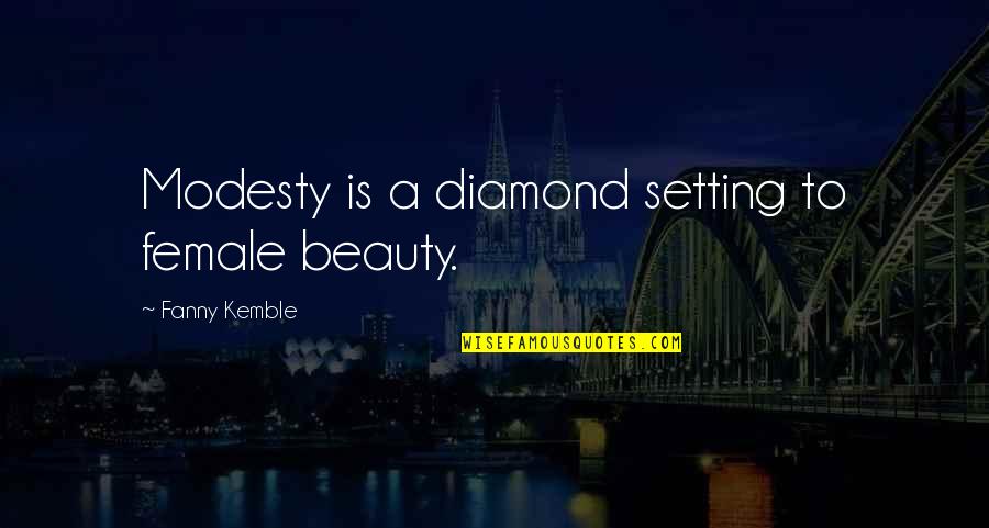 Kemble Quotes By Fanny Kemble: Modesty is a diamond setting to female beauty.