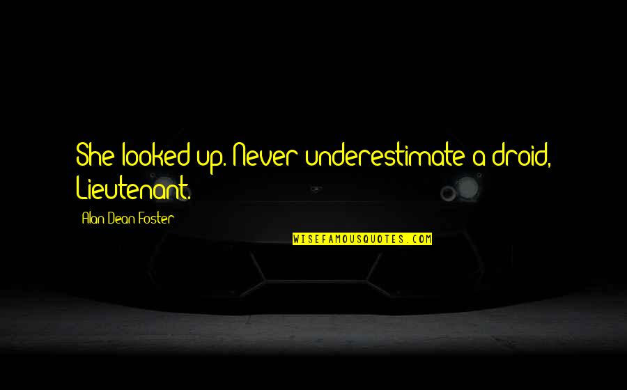 Kemelman Books Quotes By Alan Dean Foster: She looked up. Never underestimate a droid, Lieutenant. Kemelman Books Quotes By Alan Dean Foster: She looked up. Never underestimate a droid, Lieutenant.