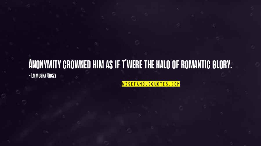 Kemely Beato Quotes By Emmuska Orczy: Anonymity crowned him as if t'were the halo Kemely Beato Quotes By Emmuska Orczy: Anonymity crowned him as if t'were the halo