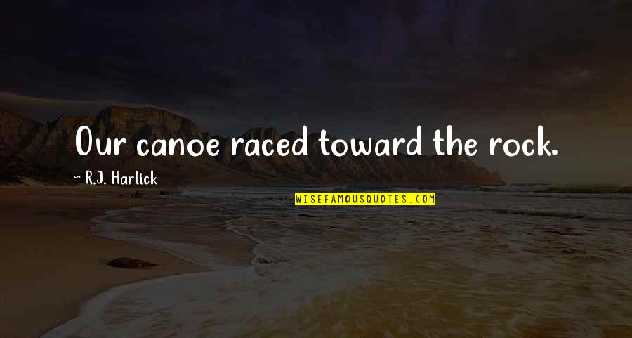 Kemely Danger Quotes By R.J. Harlick: Our canoe raced toward the rock. Kemely Danger Quotes By R.J. Harlick: Our canoe raced toward the rock.