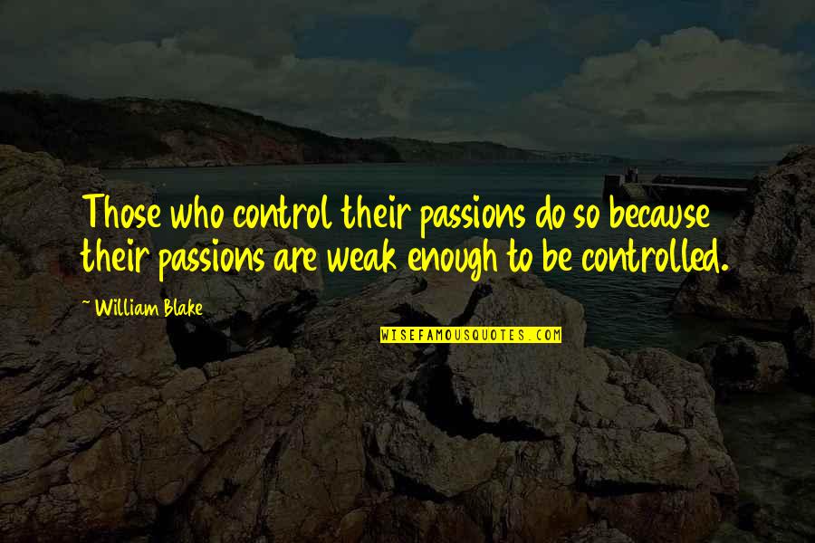 Kemely Perez Quotes By William Blake: Those who control their passions do so because