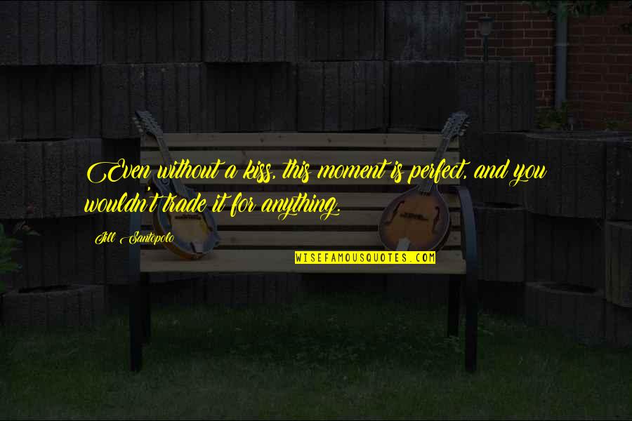 Kementerian Dalam Negeri Quotes By Jill Santopolo: Even without a kiss, this moment is perfect, Kementerian Dalam Negeri Quotes By Jill Santopolo: Even without a kiss, this moment is perfect,