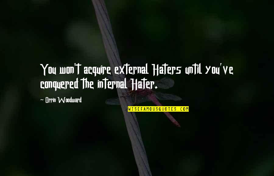Kemerton Pub Quotes By Orrin Woodward: You won't acquire external Haters until you've conquered