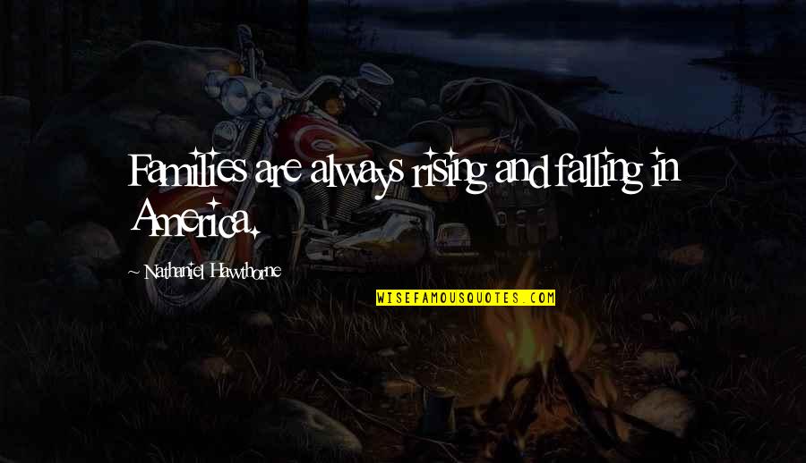 Kemerton Rd Quotes By Nathaniel Hawthorne: Families are always rising and falling in America.