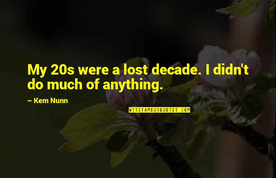 Kem'falla Quotes By Kem Nunn: My 20s were a lost decade. I didn't