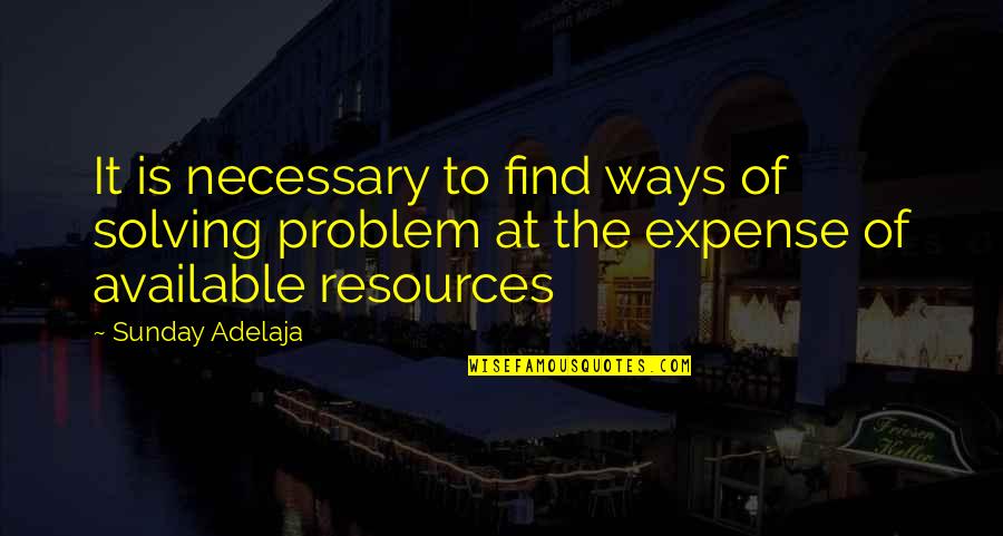 Kemi Afolabi Quotes By Sunday Adelaja: It is necessary to find ways of solving Kemi Afolabi Quotes By Sunday Adelaja: It is necessary to find ways of solving