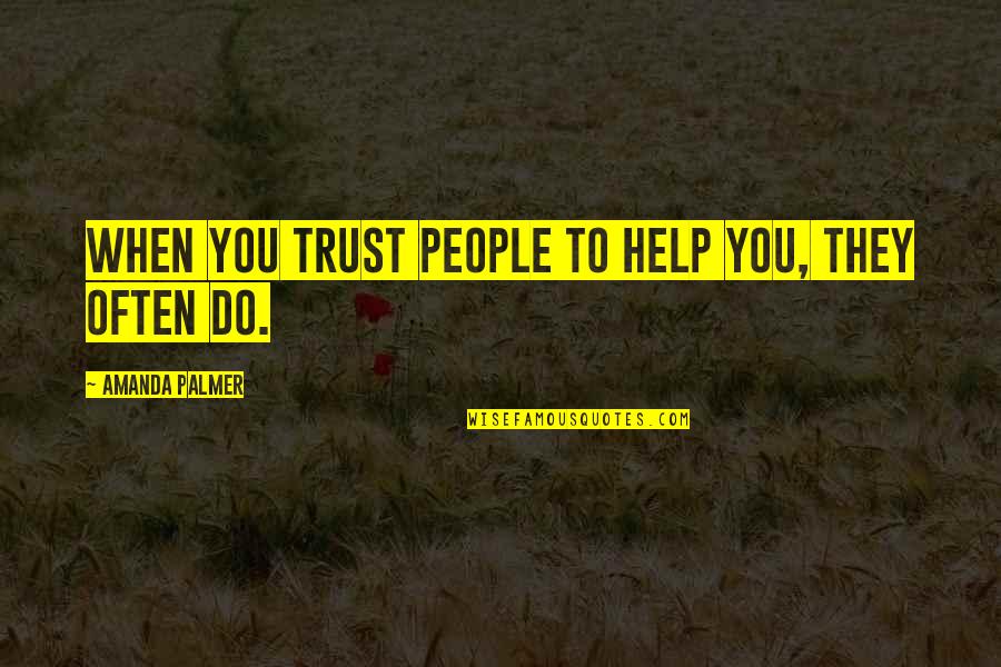 Kemi Badenoch Quotes By Amanda Palmer: When you trust people to help you, they Kemi Badenoch Quotes By Amanda Palmer: When you trust people to help you, they