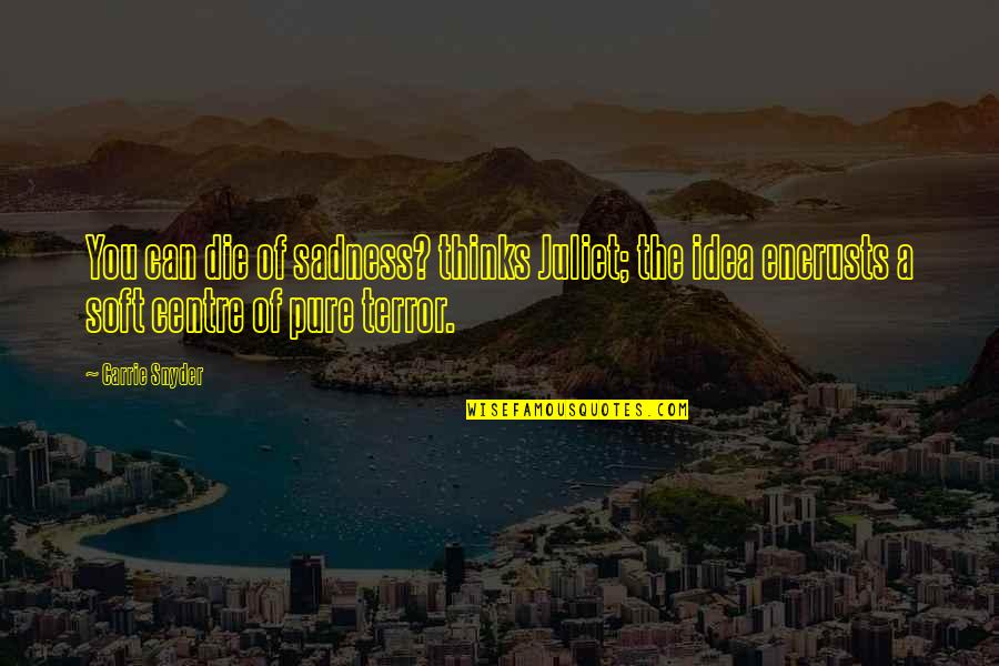 Kemi Badenoch Quotes By Carrie Snyder: You can die of sadness? thinks Juliet; the Kemi Badenoch Quotes By Carrie Snyder: You can die of sadness? thinks Juliet; the